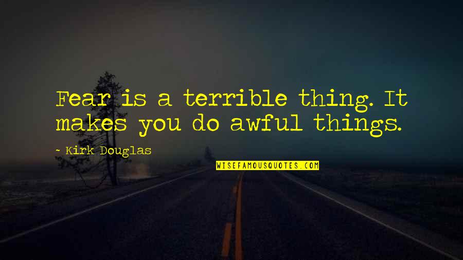 Verzamelen En Quotes By Kirk Douglas: Fear is a terrible thing. It makes you Verzamelen En Quotes By Kirk Douglas: Fear is a terrible thing. It makes you