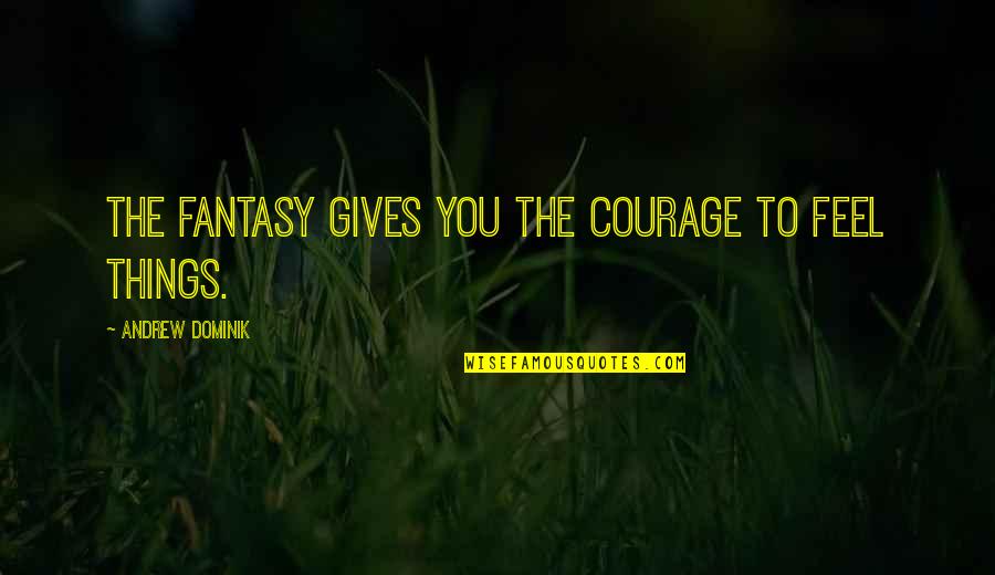 Verzekerd Kapitaal Quotes By Andrew Dominik: The fantasy gives you the courage to feel
