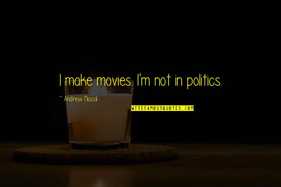 Verzekerd Wonen Quotes By Andrew Niccol: I make movies. I'm not in politics. Verzekerd Wonen Quotes By Andrew Niccol: I make movies. I'm not in politics.