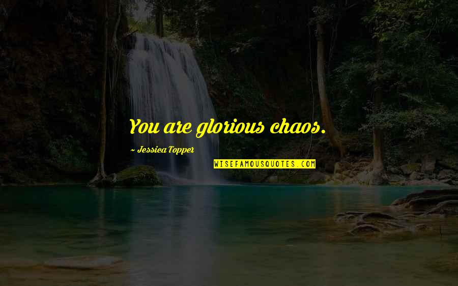 Verzieren Quotes By Jessica Topper: You are glorious chaos.