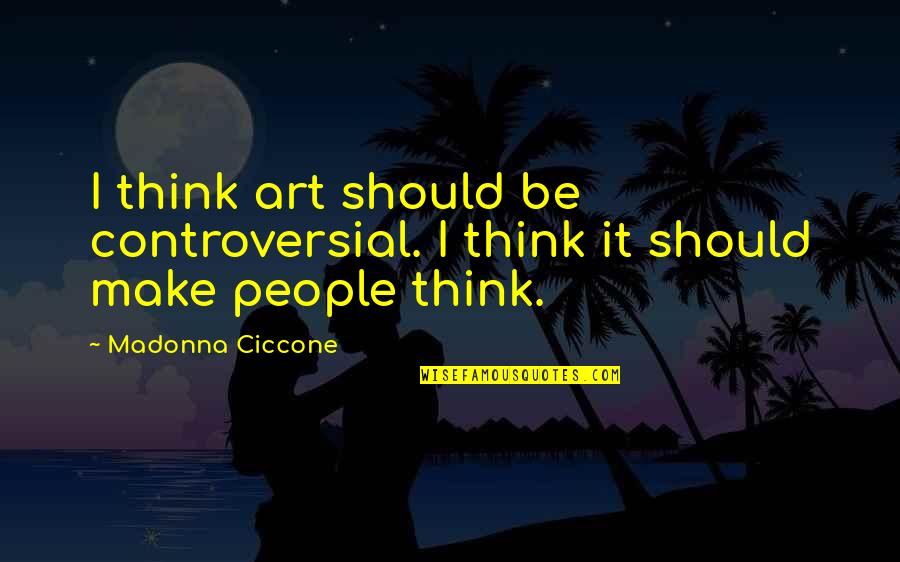 Verzierte Quotes By Madonna Ciccone: I think art should be controversial. I think