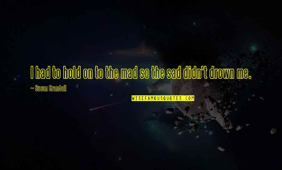 Verzoek Tot Quotes By Susan Crandall: I had to hold on to the mad Verzoek Tot Quotes By Susan Crandall: I had to hold on to the mad