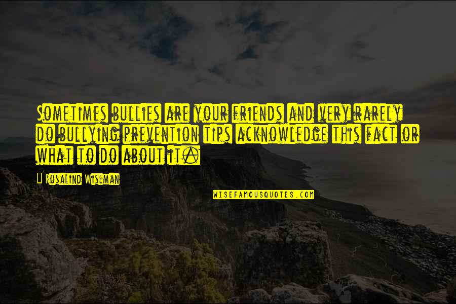 Verzoening In English Quotes By Rosalind Wiseman: Sometimes bullies are your friends and very rarely Verzoening In English Quotes By Rosalind Wiseman: Sometimes bullies are your friends and very rarely