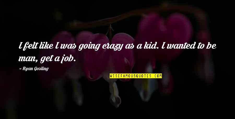Verzoening In English Quotes By Ryan Gosling: I felt like I was going crazy as