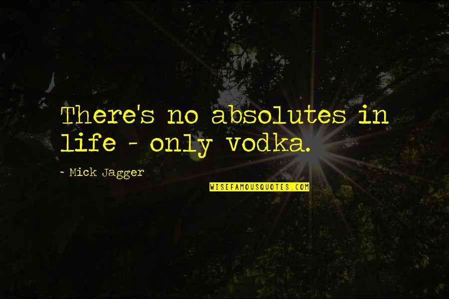 Verzonnen Verhaal Quotes By Mick Jagger: There's no absolutes in life - only vodka. Verzonnen Verhaal Quotes By Mick Jagger: There's no absolutes in life - only vodka.