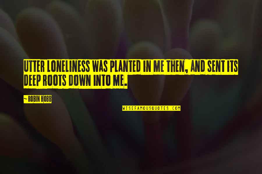 Verzweifelt Pinkeln Quotes By Robin Hobb: Utter loneliness was planted in me then, and