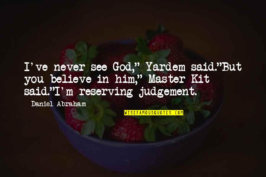Vesala Slike Quotes By Daniel Abraham: I've never see God," Yardem said."But you believe