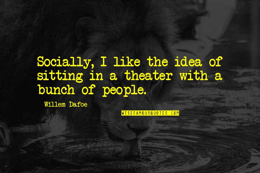 Vesalainen Hockeydb Quotes By Willem Dafoe: Socially, I like the idea of sitting in