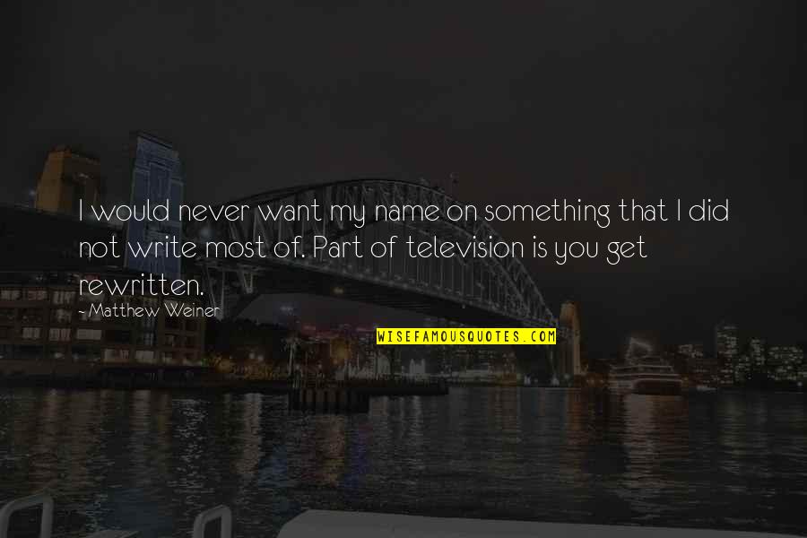 Vescera Beyond The Fight Quotes By Matthew Weiner: I would never want my name on something