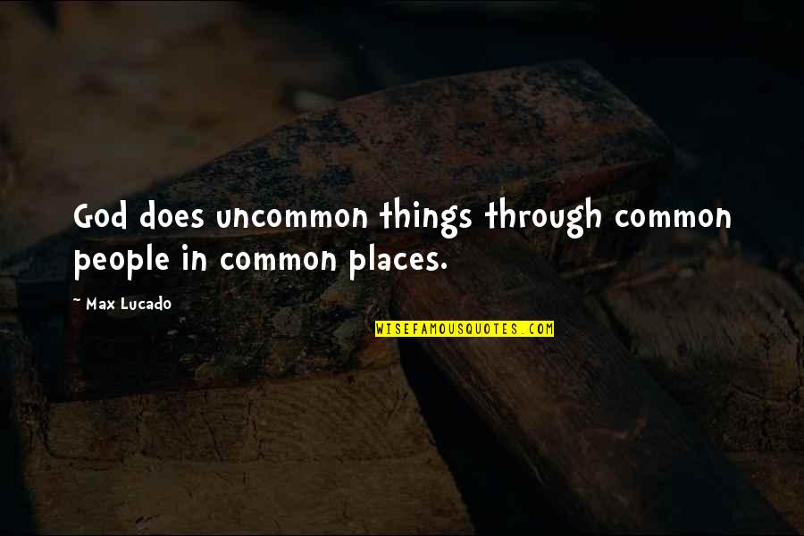 Vescera Beyond The Fight Quotes By Max Lucado: God does uncommon things through common people in