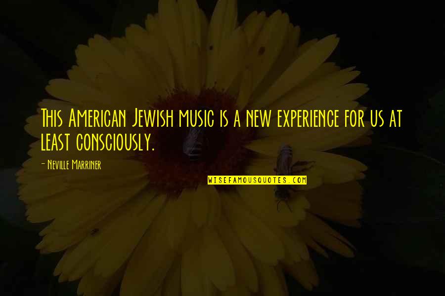 Vescica Infiammata Quotes By Neville Marriner: This American Jewish music is a new experience