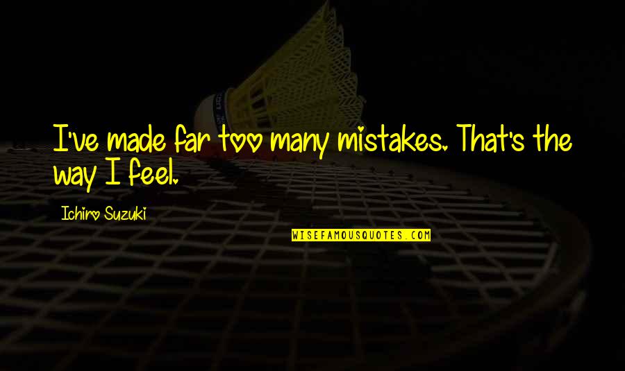 Vesco Quotes By Ichiro Suzuki: I've made far too many mistakes. That's the