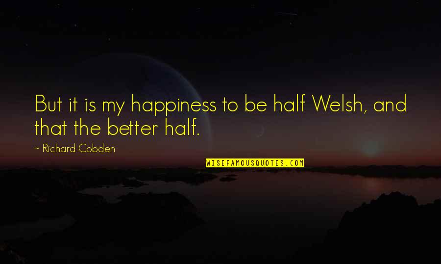 Vesconite Quotes By Richard Cobden: But it is my happiness to be half