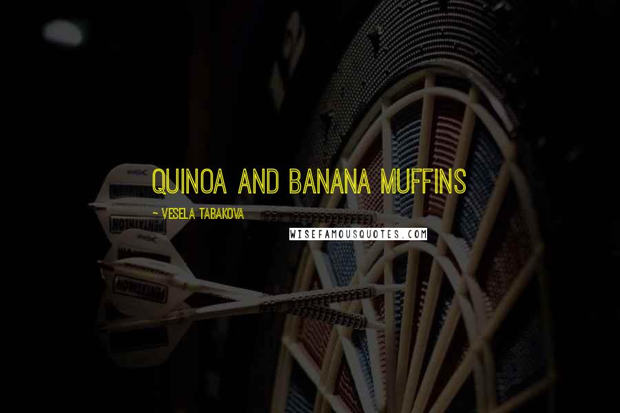 Vesela Tabakova quotes: Quinoa and Banana Muffins