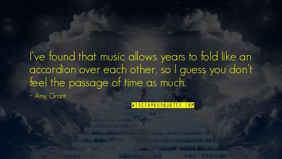 Vesele Velikonoce Quotes By Amy Grant: I've found that music allows years to fold Vesele Velikonoce Quotes By Amy Grant: I've found that music allows years to fold