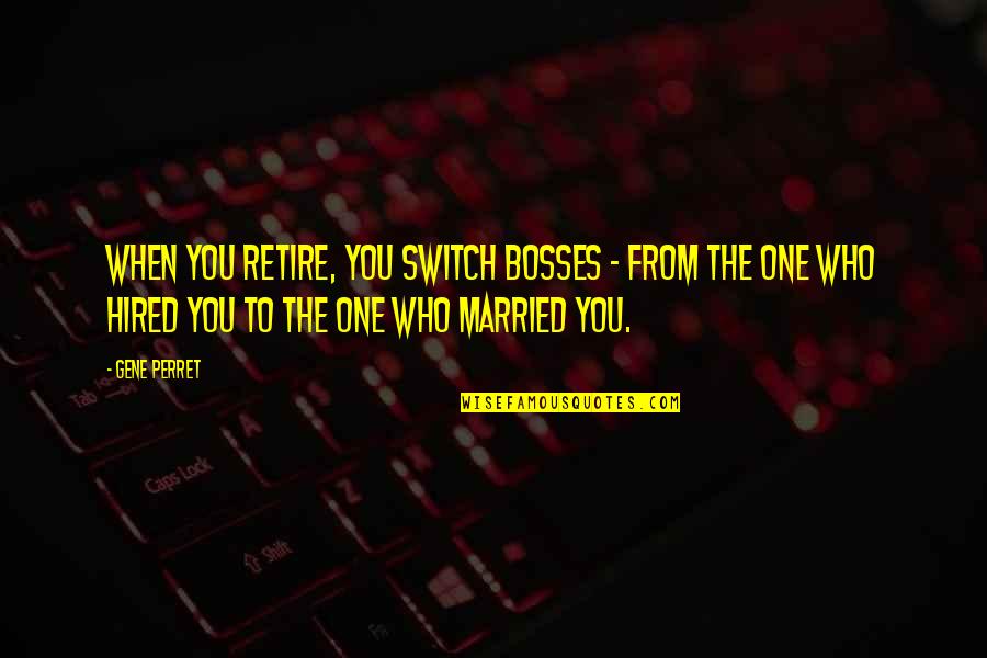 Vesele Velikonoce Quotes By Gene Perret: When you retire, you switch bosses - from Vesele Velikonoce Quotes By Gene Perret: When you retire, you switch bosses - from