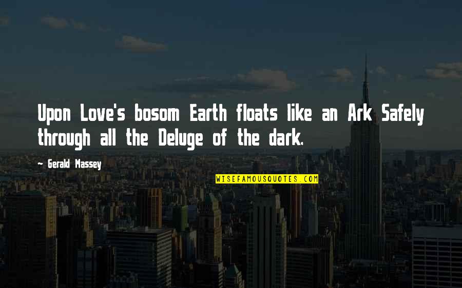 Veselie Kanikuli Quotes By Gerald Massey: Upon Love's bosom Earth floats like an Ark Veselie Kanikuli Quotes By Gerald Massey: Upon Love's bosom Earth floats like an Ark