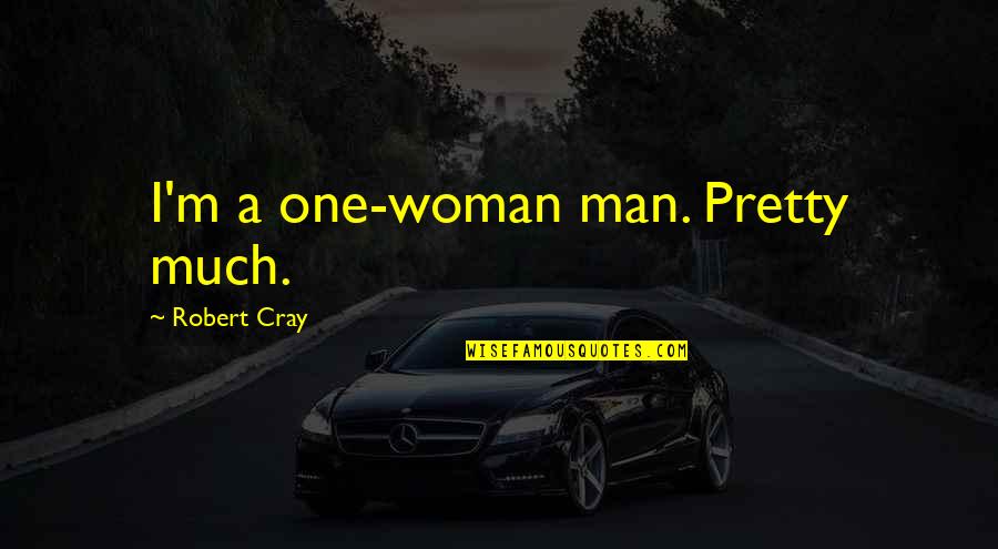 Veselinka Skiljevic Quotes By Robert Cray: I'm a one-woman man. Pretty much. Veselinka Skiljevic Quotes By Robert Cray: I'm a one-woman man. Pretty much.