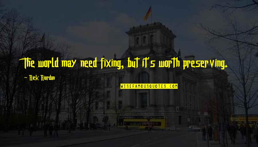 Veselinka Zastavnikovic Tadic Monahinja Quotes By Rick Riordan: The world may need fixing, but it's worth Veselinka Zastavnikovic Tadic Monahinja Quotes By Rick Riordan: The world may need fixing, but it's worth