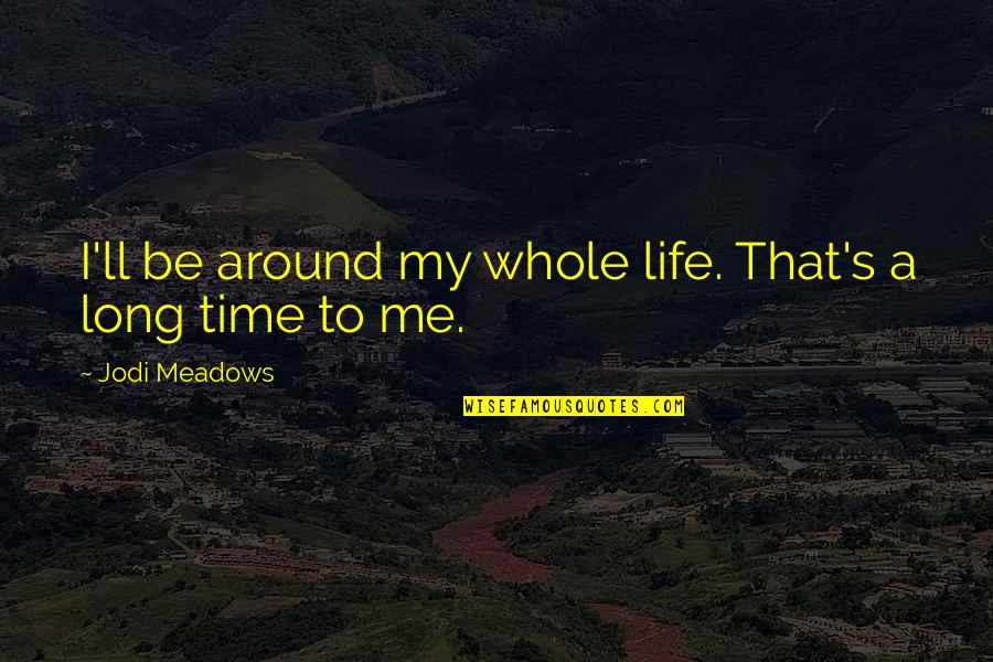 Veselka Delivery Quotes By Jodi Meadows: I'll be around my whole life. That's a Veselka Delivery Quotes By Jodi Meadows: I'll be around my whole life. That's a