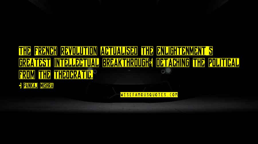 Veselka Tort Quotes By Pankaj Mishra: The French Revolution actualised the Enlightenment's greatest intellectual Veselka Tort Quotes By Pankaj Mishra: The French Revolution actualised the Enlightenment's greatest intellectual