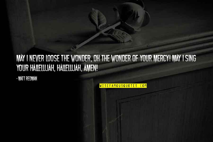 Veselo Majmunce Quotes By Matt Redman: May I never loose the Wonder, Oh the