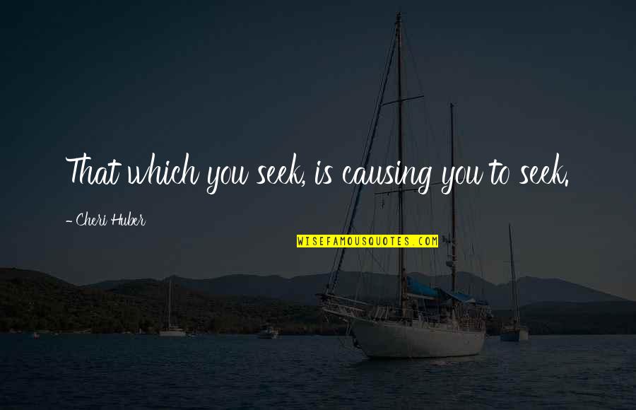 Vesely Nursery Quotes By Cheri Huber: That which you seek, is causing you to Vesely Nursery Quotes By Cheri Huber: That which you seek, is causing you to