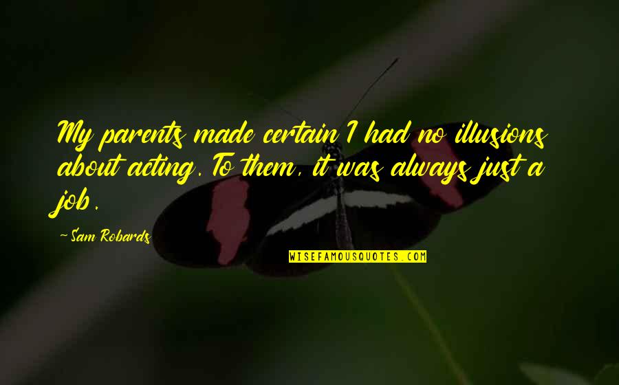 Vesely Nursery Quotes By Sam Robards: My parents made certain I had no illusions Vesely Nursery Quotes By Sam Robards: My parents made certain I had no illusions