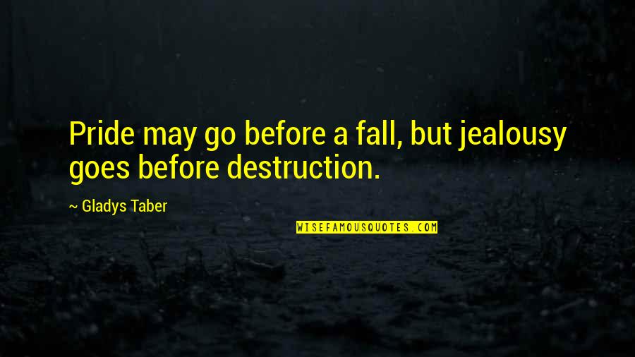 Veselys Nursery Quotes By Gladys Taber: Pride may go before a fall, but jealousy