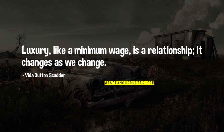 Veshtrim Kritik Quotes By Vida Dutton Scudder: Luxury, like a minimum wage, is a relationship;