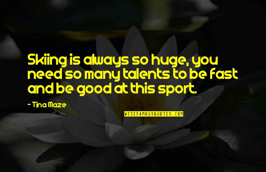 Vesicle Lesion Quotes By Tina Maze: Skiing is always so huge, you need so Vesicle Lesion Quotes By Tina Maze: Skiing is always so huge, you need so