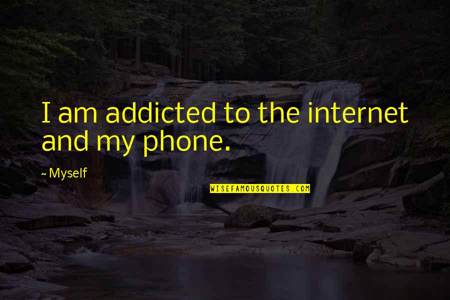 Vesleys Nursery Quotes By Myself: I am addicted to the internet and my