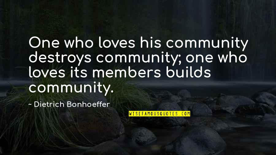 Vesnice Definice Quotes By Dietrich Bonhoeffer: One who loves his community destroys community; one Vesnice Definice Quotes By Dietrich Bonhoeffer: One who loves his community destroys community; one