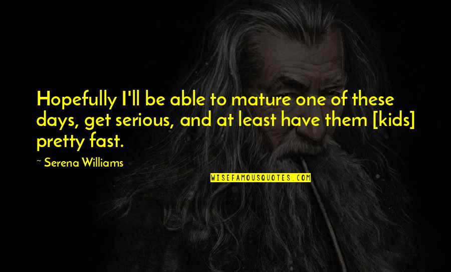 Vesnice Definice Quotes By Serena Williams: Hopefully I'll be able to mature one of Vesnice Definice Quotes By Serena Williams: Hopefully I'll be able to mature one of