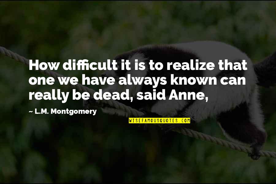 Vesnice Hole Quotes By L.M. Montgomery: How difficult it is to realize that one