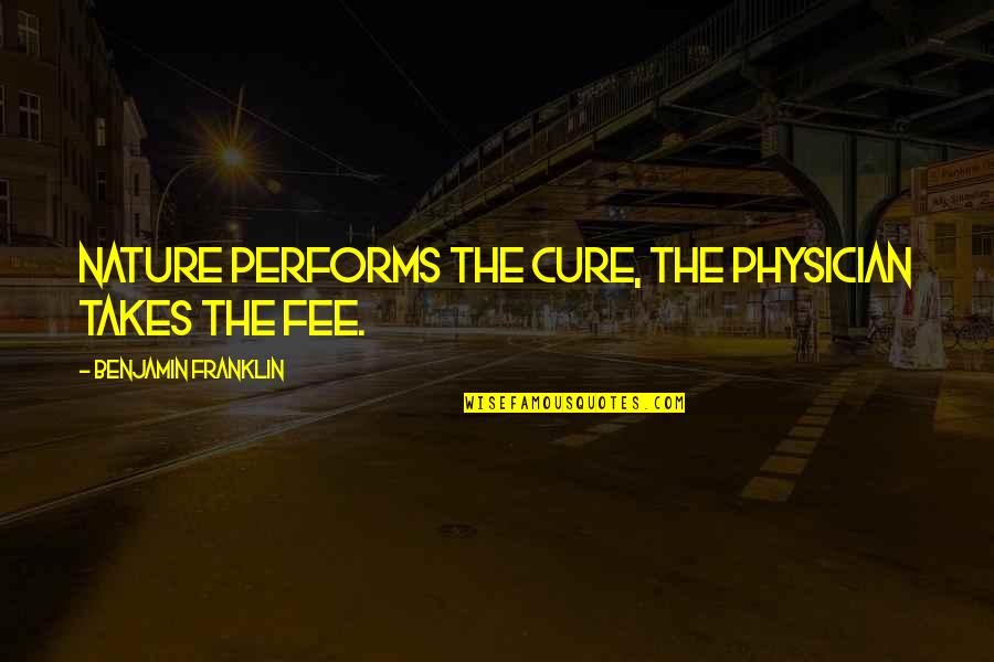 Vesnice V Quotes By Benjamin Franklin: Nature performs the cure, the physician takes the Vesnice V Quotes By Benjamin Franklin: Nature performs the cure, the physician takes the