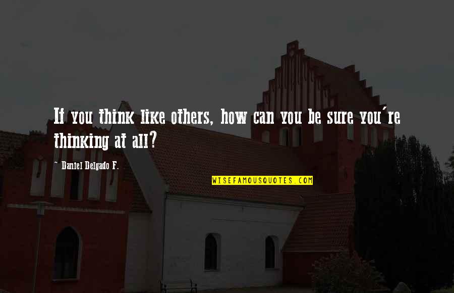 Vespasian Emperor Quotes By Daniel Delgado F.: If you think like others, how can you