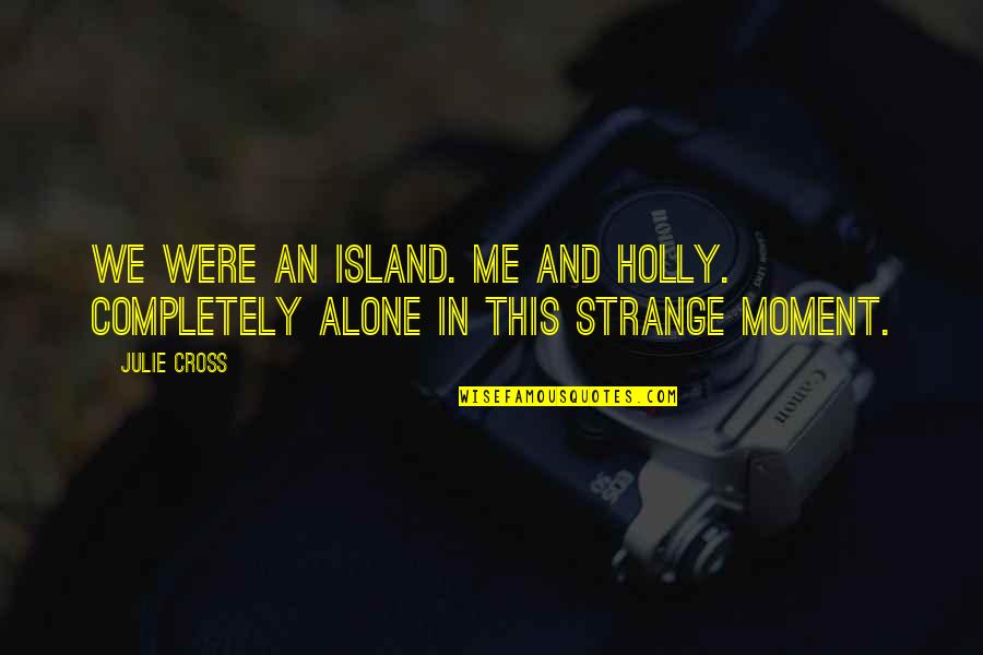 Vespasian Famous Quotes By Julie Cross: We were an island. Me and Holly. Completely