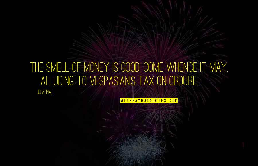 Vespasian Quotes By Juvenal: The smell of money is good, come whence