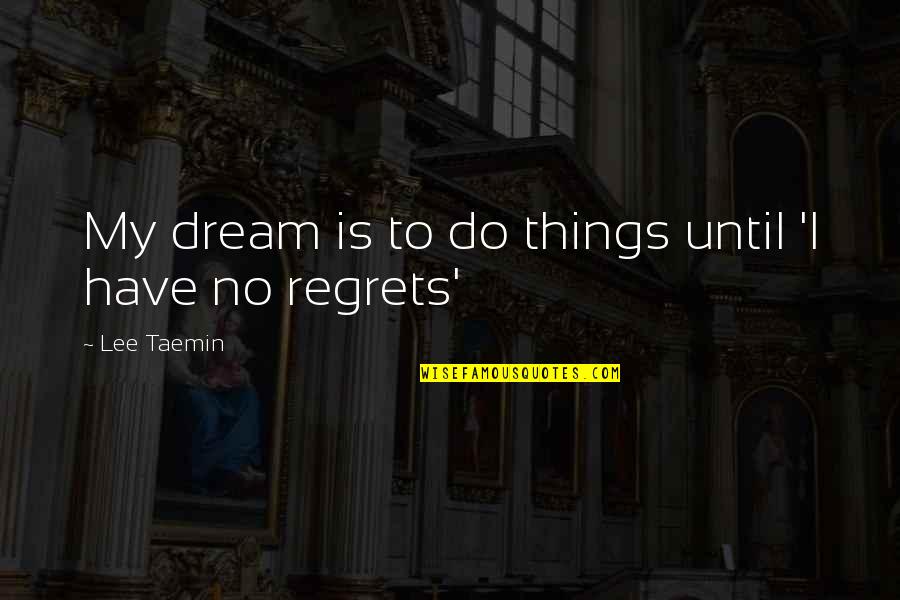 Vespasians Setbacks Quotes By Lee Taemin: My dream is to do things until 'I Vespasians Setbacks Quotes By Lee Taemin: My dream is to do things until 'I