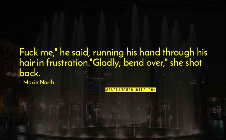 Vespasians Setbacks Quotes By Moxie North: Fuck me," he said, running his hand through Vespasians Setbacks Quotes By Moxie North: Fuck me," he said, running his hand through