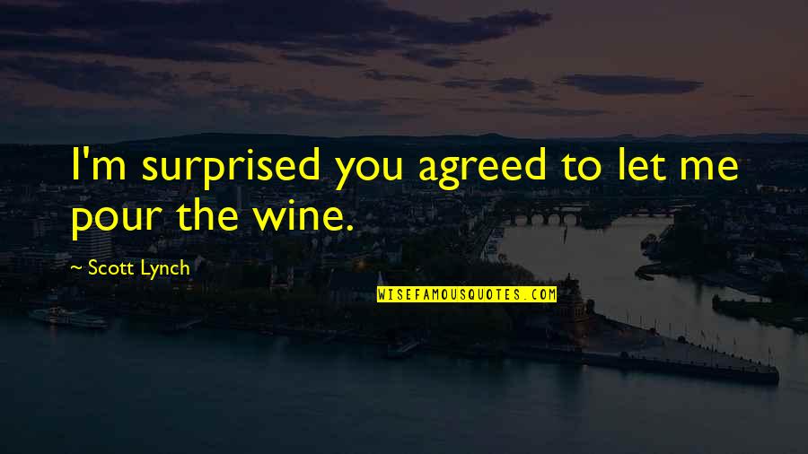 Vesper Lynd Quotes By Scott Lynch: I'm surprised you agreed to let me pour Vesper Lynd Quotes By Scott Lynch: I'm surprised you agreed to let me pour