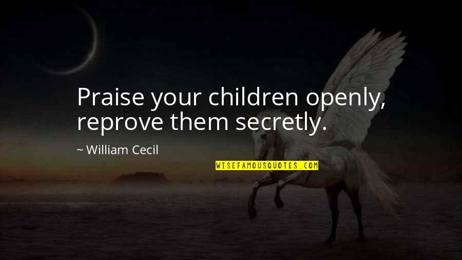 Vesper Lynd Quotes By William Cecil: Praise your children openly, reprove them secretly. Vesper Lynd Quotes By William Cecil: Praise your children openly, reprove them secretly.