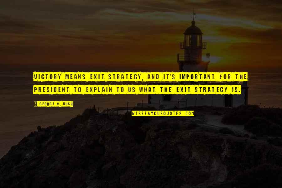 Vespers 39 Quotes By George W. Bush: Victory means exit strategy, and it's important for Vespers 39 Quotes By George W. Bush: Victory means exit strategy, and it's important for