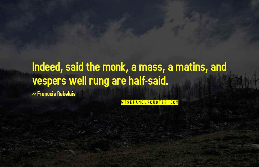 Vespers Quotes By Francois Rabelais: Indeed, said the monk, a mass, a matins,