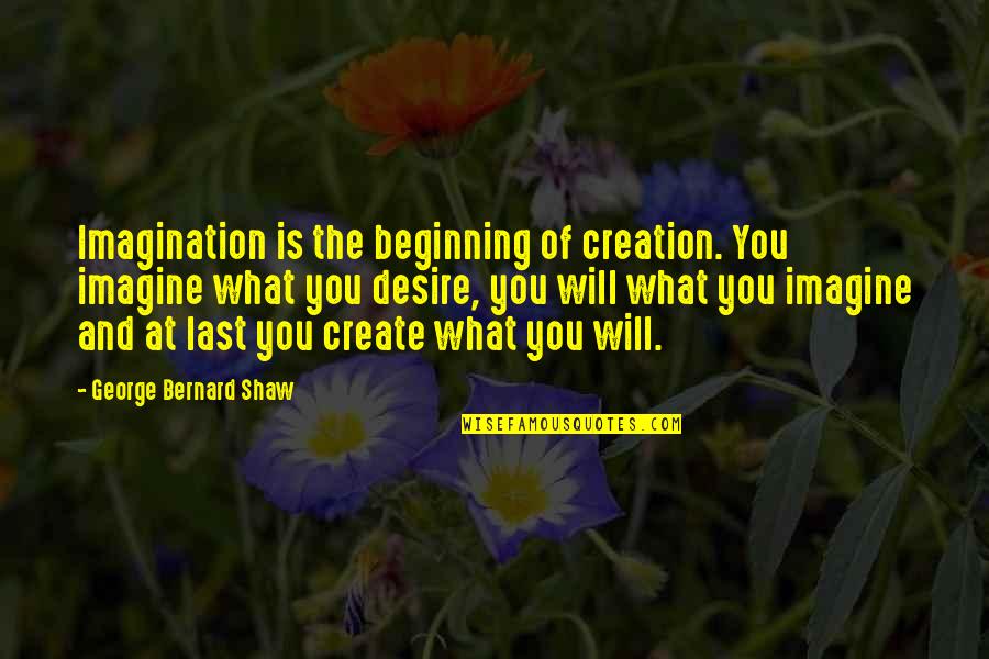 Vespers Quotes By George Bernard Shaw: Imagination is the beginning of creation. You imagine