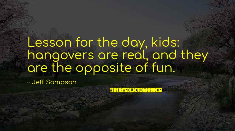 Vespers Quotes By Jeff Sampson: Lesson for the day, kids: hangovers are real,