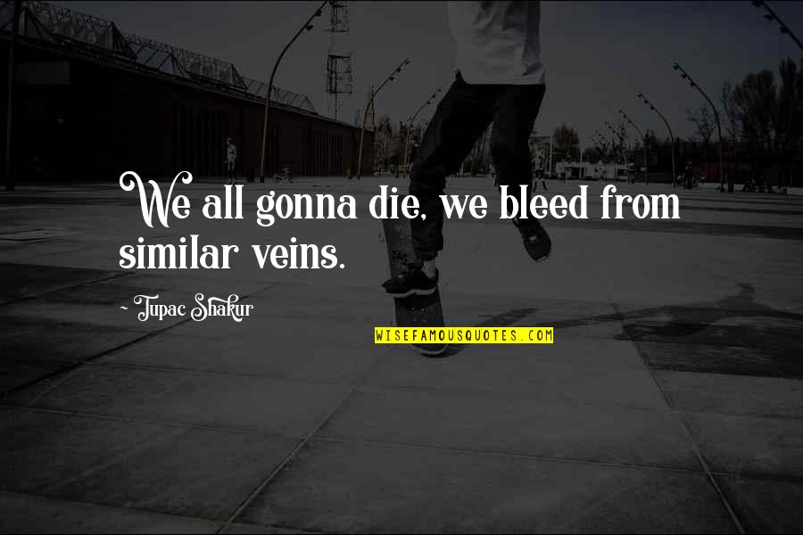 Vespers Service Quotes By Tupac Shakur: We all gonna die, we bleed from similar Vespers Service Quotes By Tupac Shakur: We all gonna die, we bleed from similar