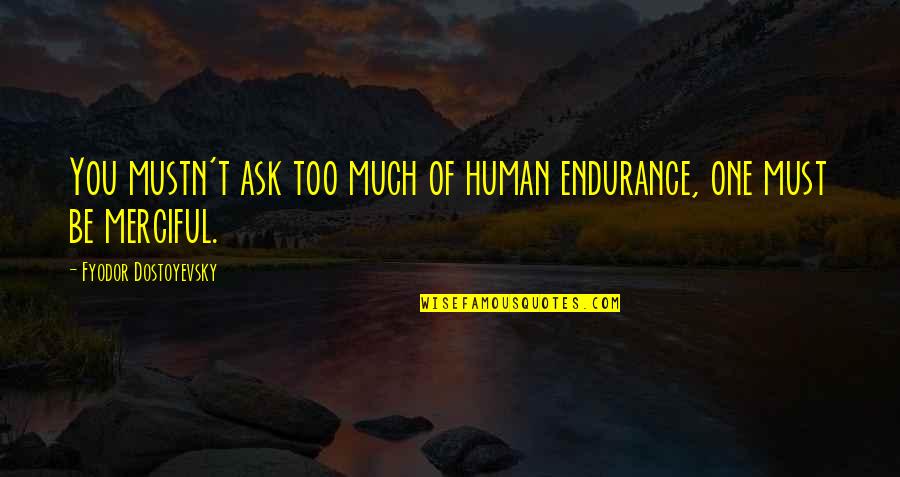 Vespertinal Quotes By Fyodor Dostoyevsky: You mustn't ask too much of human endurance, Vespertinal Quotes By Fyodor Dostoyevsky: You mustn't ask too much of human endurance,