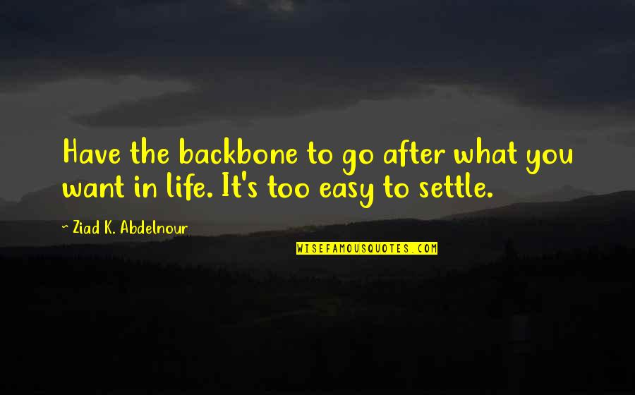 Vespertinas Quotes By Ziad K. Abdelnour: Have the backbone to go after what you